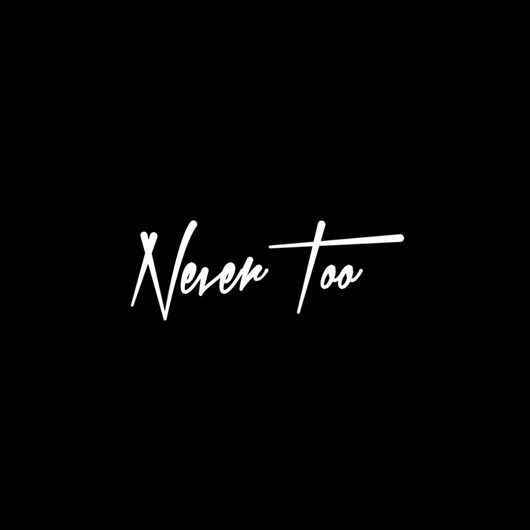 NEVER TOO